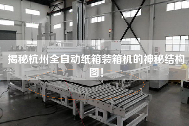 揭秘杭州全自動(dòng)紙箱裝箱機(jī)的神秘結(jié)構(gòu)圖! 揭秘杭州全自動(dòng)紙箱裝箱機(jī)的神秘結(jié)構(gòu)圖!