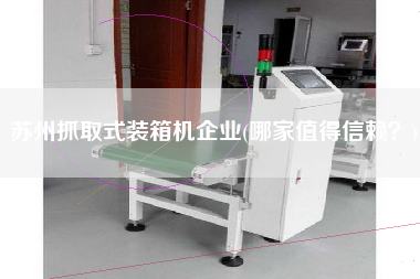 蘇州抓取式裝箱機企業(yè)(哪家值得信賴?) 蘇州抓取式裝箱機企業(yè)(哪家值得信賴?)